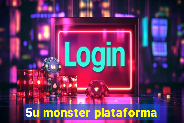 5u monster plataforma